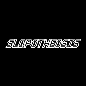 SLOPOTHEOSIS